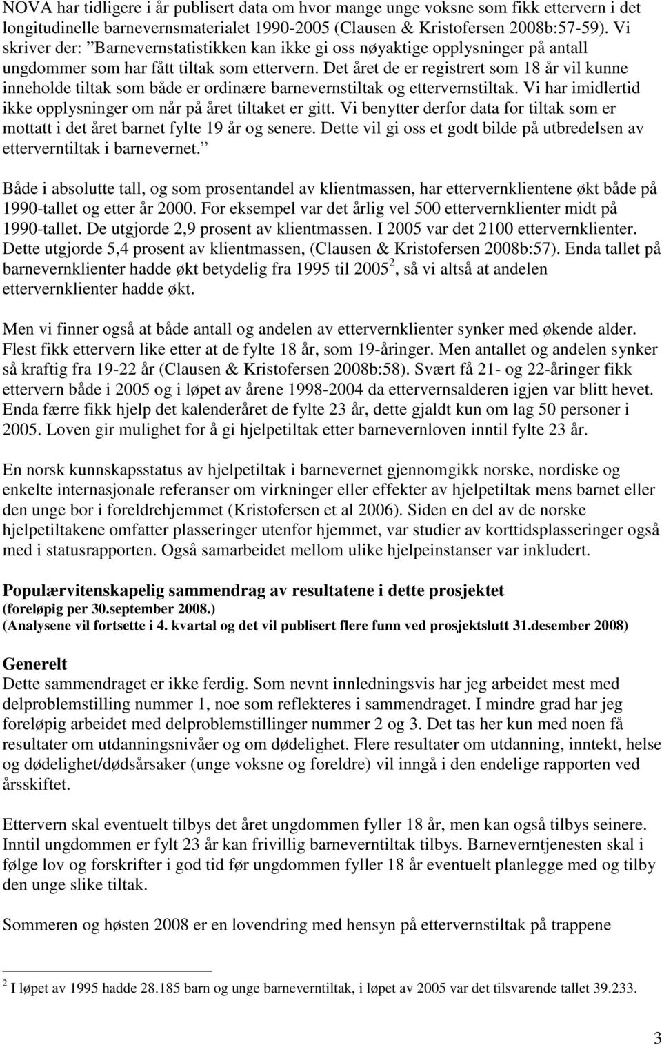 Det året de er registrert som 18 år vil kunne inneholde tiltak som både er ordinære barnevernstiltak og ettervernstiltak. Vi har imidlertid ikke opplysninger om når på året tiltaket er gitt.