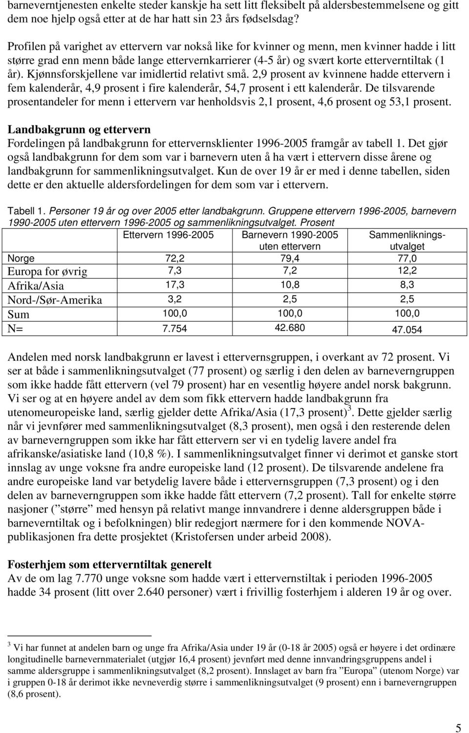 Kjønnsforskjellene var imidlertid relativt små. 2,9 prosent av kvinnene hadde ettervern i fem kalenderår, 4,9 prosent i fire kalenderår, 54,7 prosent i ett kalenderår.