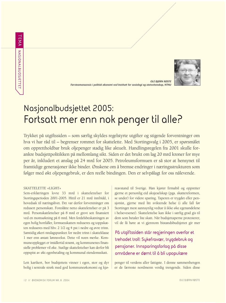 Med Stortingsvalg i 2005, er spørsmålet om opprettholdbar bruk oljepenger stadig like aktuelt. Handlingsregelen fra 2001 skulle forankre budsjettpolitikken på mellomlang sikt.