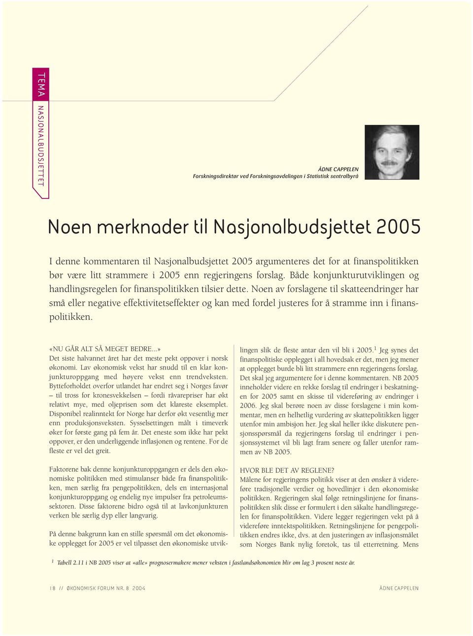 Noen av forslagene til skatteendringer har små eller negative effektivitetseffekter og kan med fordel justeres for å stramme inn i finanspolitikken. «NU GÅR ALT SÅ MEGET BEDRE.