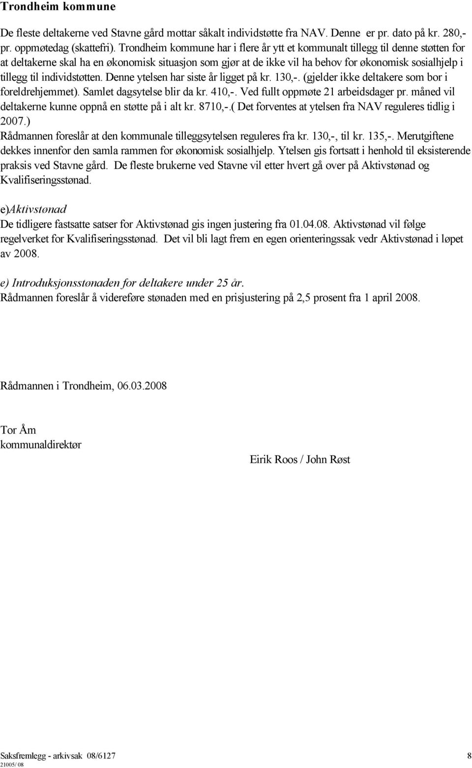 individstøtten. Denne ytelsen har siste år ligget på kr. 130,-. (gjelder ikke deltakere som bor i foreldrehjemmet). Samlet dagsytelse blir da kr. 410,-. Ved fullt oppmøte 21 arbeidsdager pr.