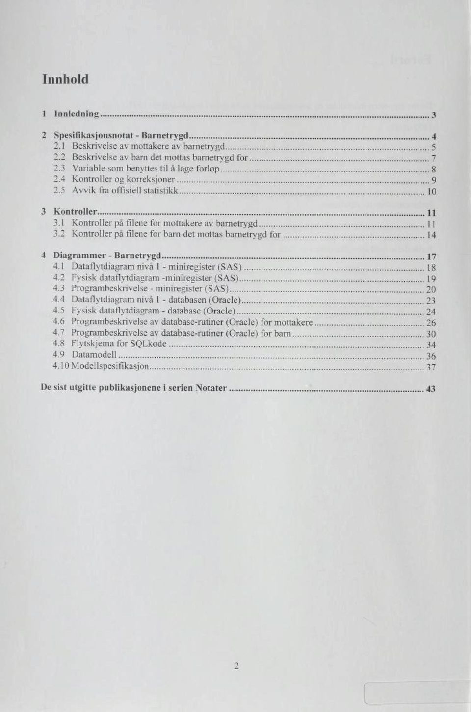 2 Kontroller på filene for barn det mottas barnetrygd for, 14 4 Diagrammer - Barnetrygd 17 4.1 Dataflytdiagram nivå 1 - miniregister (SAS) 18 4.2 Fysisk dataflytdiagram -miniregister (SAS) 19 4.