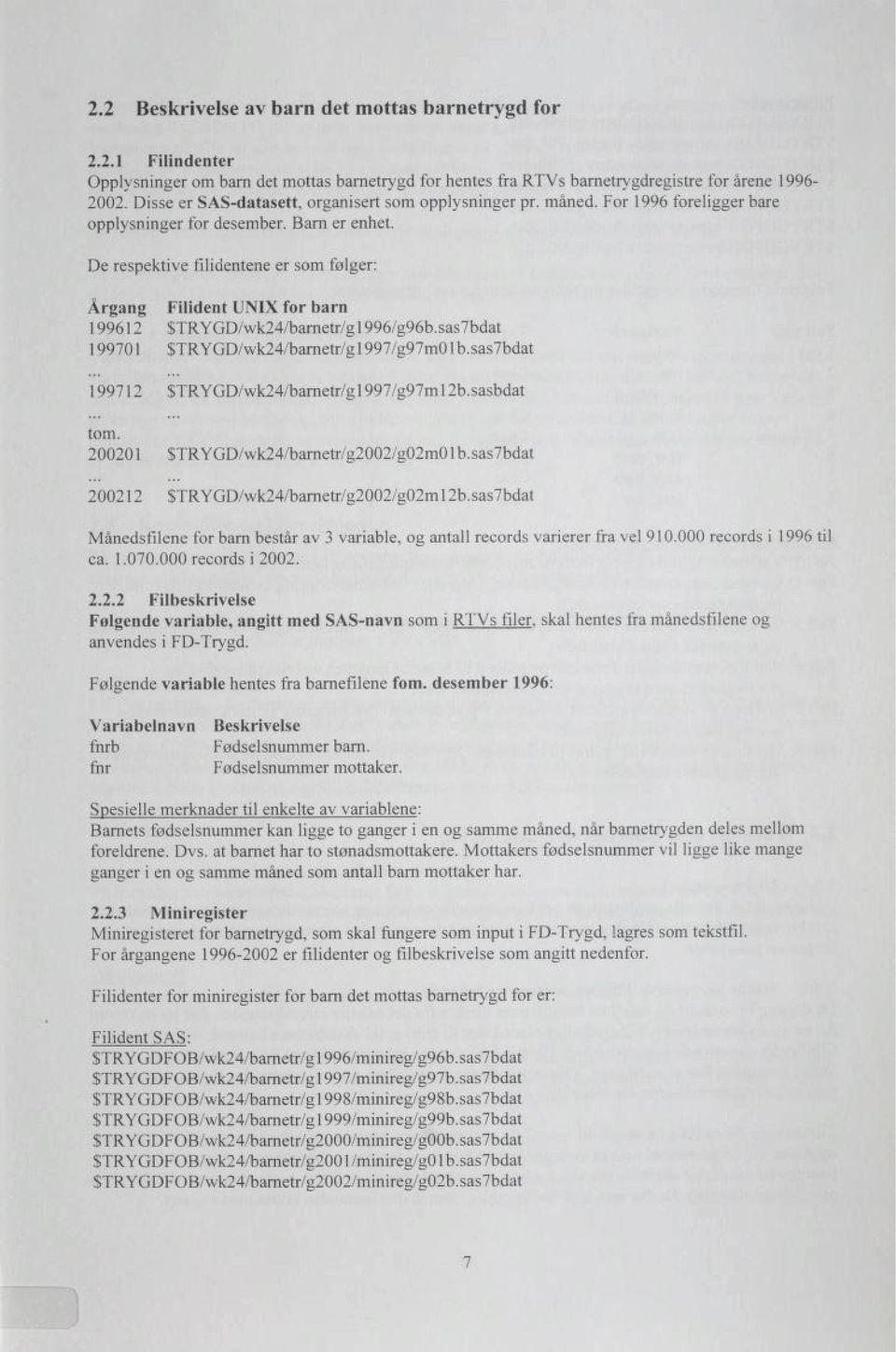 De respektive filidentene er som følger: Årgang Filident UNIK for barn 199612 $TRYGD/wk24/barnetr/g1996/g96b.sas7bdat 199701 $TRYGD/wk24/barnetr/g 1997/g97mO 1 b.