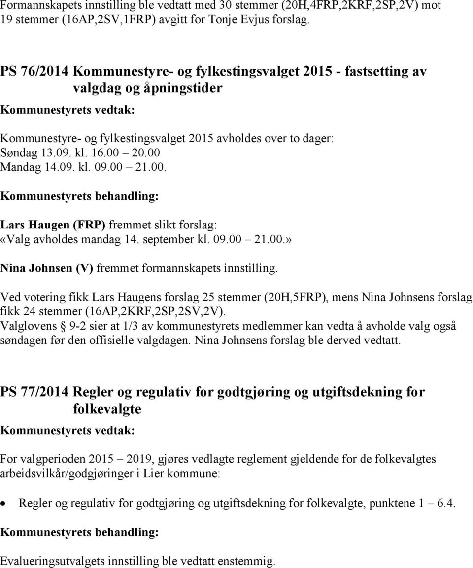 00 21.00. Lars Haugen (FRP) fremmet slikt forslag: «Valg avholdes mandag 14. september kl. 09.00 21.00.» Nina Johnsen (V) fremmet formannskapets innstilling.