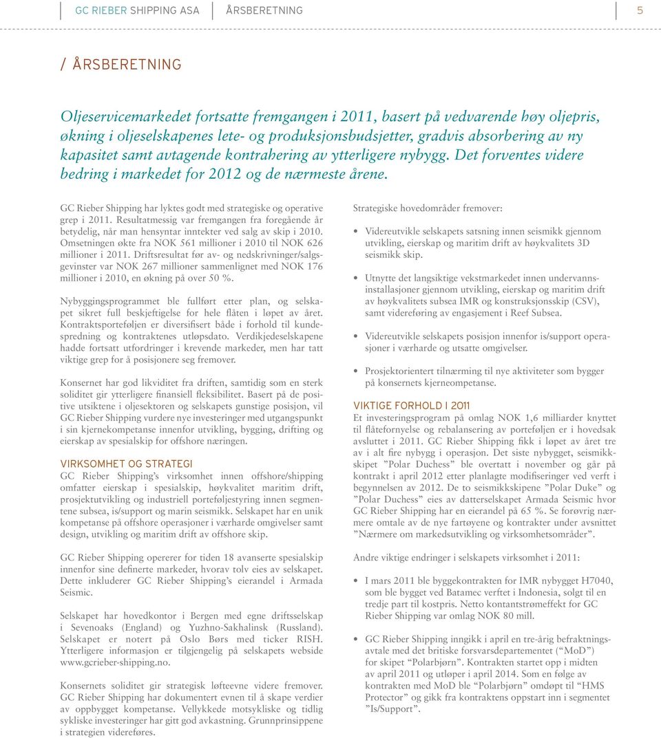 GC Rieber Shipping har lyktes godt med strategiske og operative grep i 2011. Resultatmessig var fremgangen fra foregående år betydelig, når man hensyntar inntekter ved salg av skip i 2010.