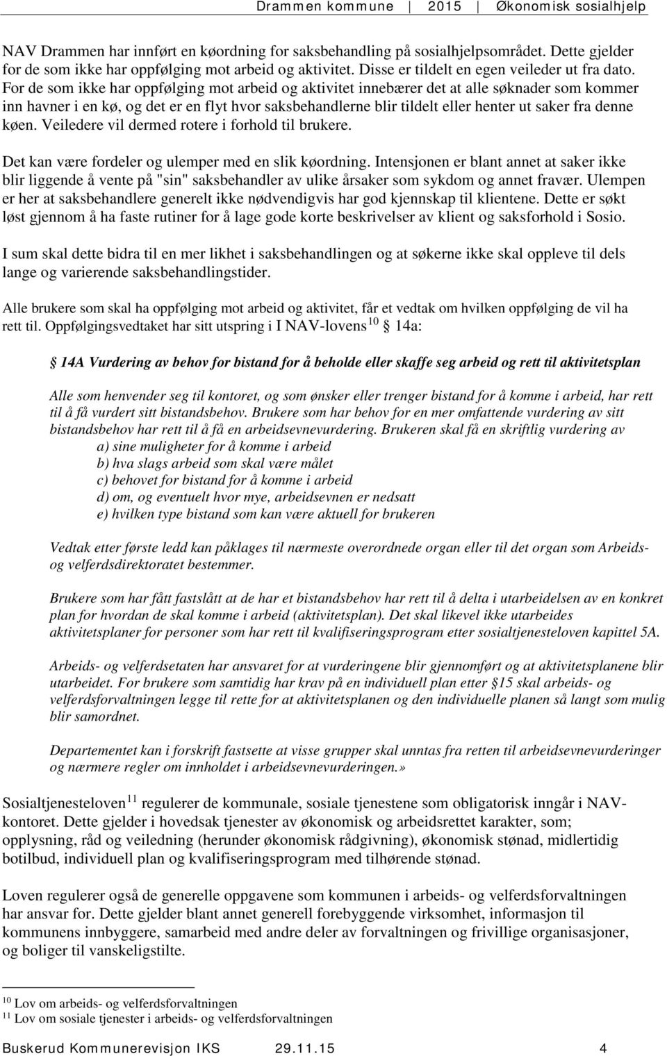 denne køen. Veiledere vil dermed rotere i forhold til brukere. Det kan være fordeler og ulemper med en slik køordning.