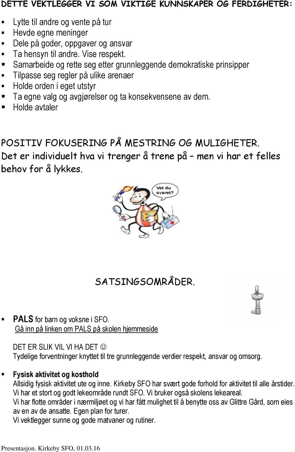 Holde avtaler POSITIV FOKUSERING PÅ MESTRING OG MULIGHETER. Det er individuelt hva vi trenger å trene på men vi har et felles behov for å lykkes. SATSINGSOMRÅDER. PALS for barn og voksne i SFO.