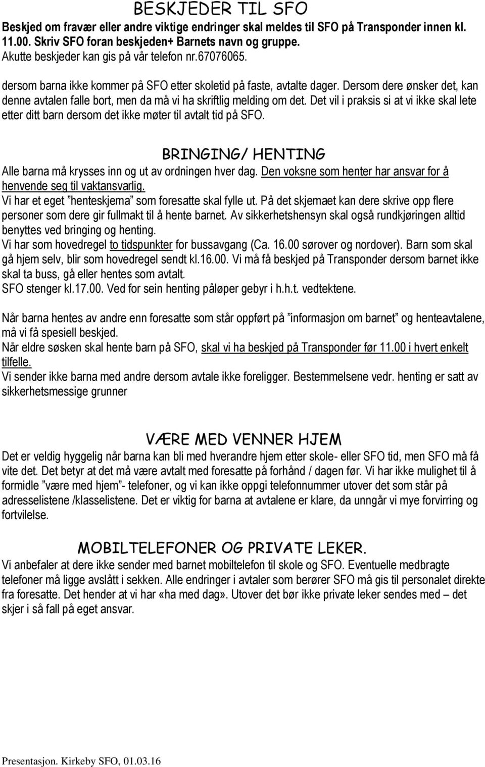 Dersom dere ønsker det, kan denne avtalen falle bort, men da må vi ha skriftlig melding om det. Det vil i praksis si at vi ikke skal lete etter ditt barn dersom det ikke møter til avtalt tid på SFO.