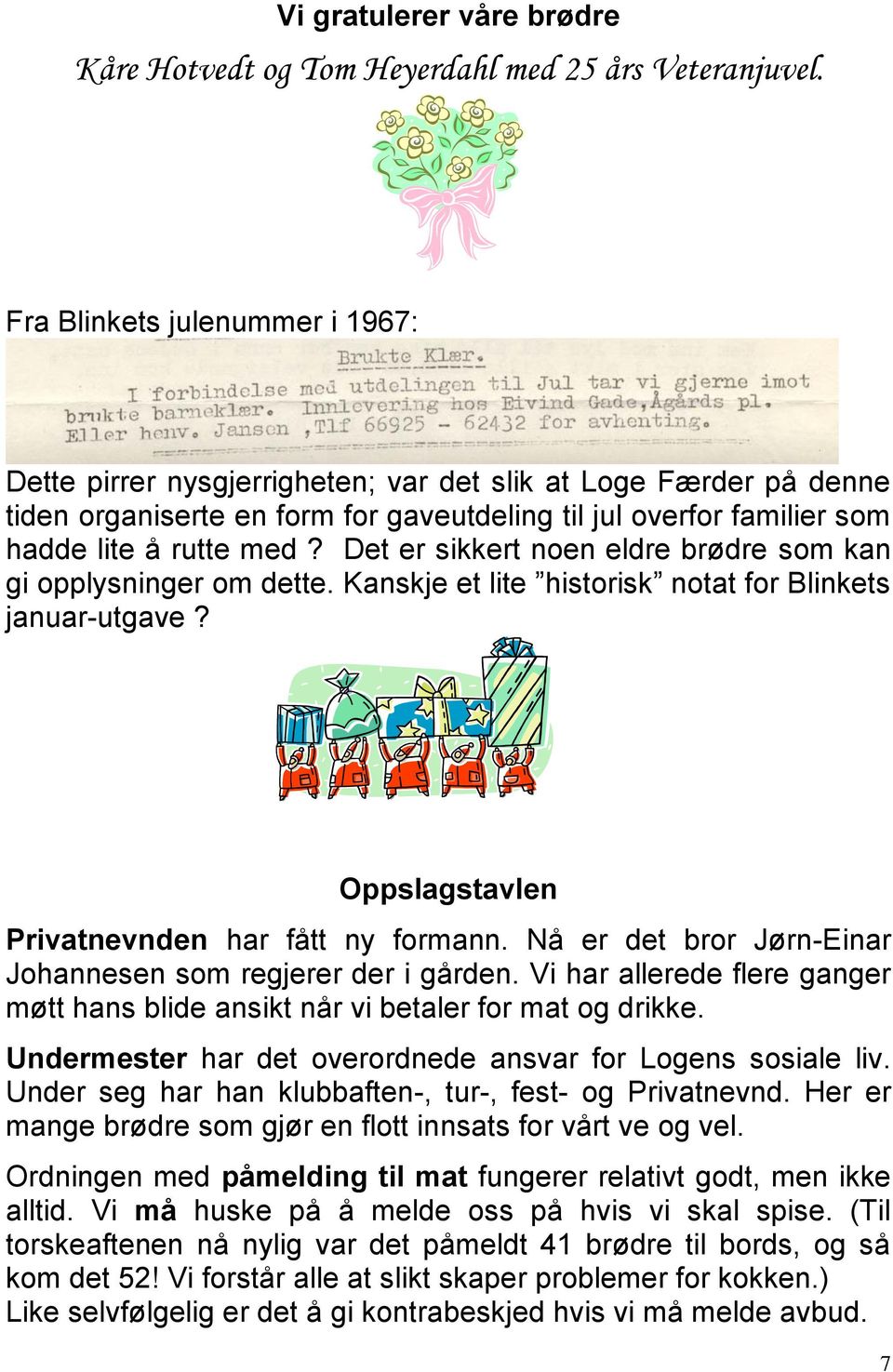 Det er sikkert noen eldre brødre som kan gi opplysninger om dette. Kanskje et lite historisk notat for Blinkets januar-utgave? Oppslagstavlen Privatnevnden har fått ny formann.