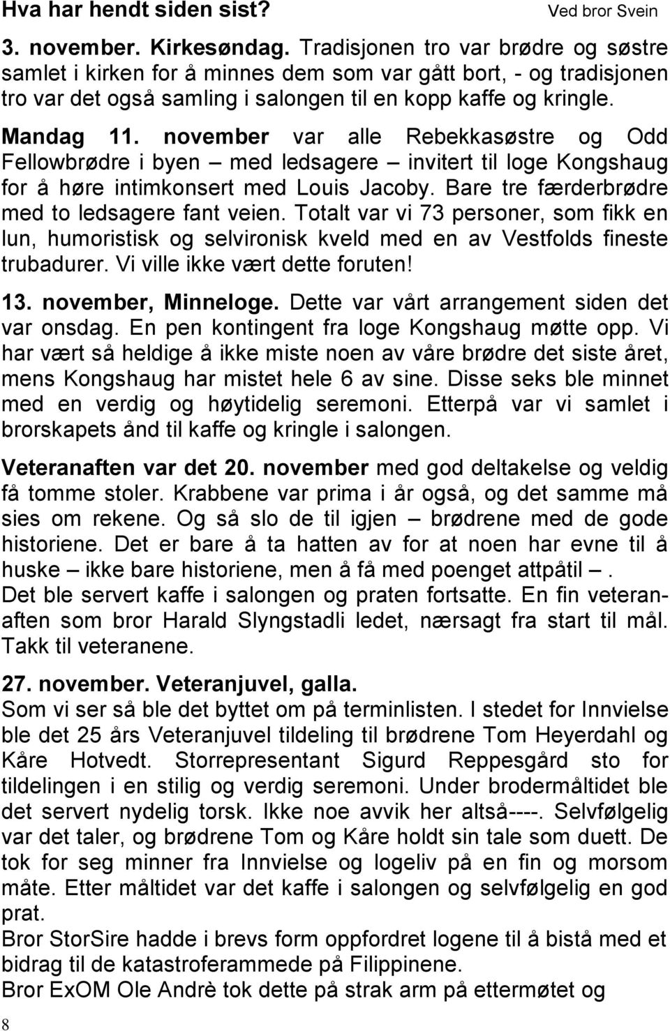 november var alle Rebekkasøstre og Odd Fellowbrødre i byen med ledsagere invitert til loge Kongshaug for å høre intimkonsert med Louis Jacoby. Bare tre færderbrødre med to ledsagere fant veien.