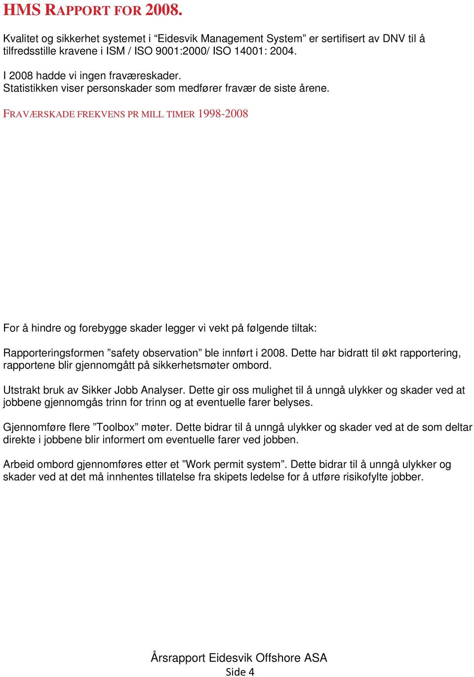 FRAVÆRSKADE FREKVENS PR MILL TIMER 1998-2008 For å hindre og forebygge skader legger vi vekt på følgende tiltak: Rapporteringsformen safety observation ble innført i 2008.