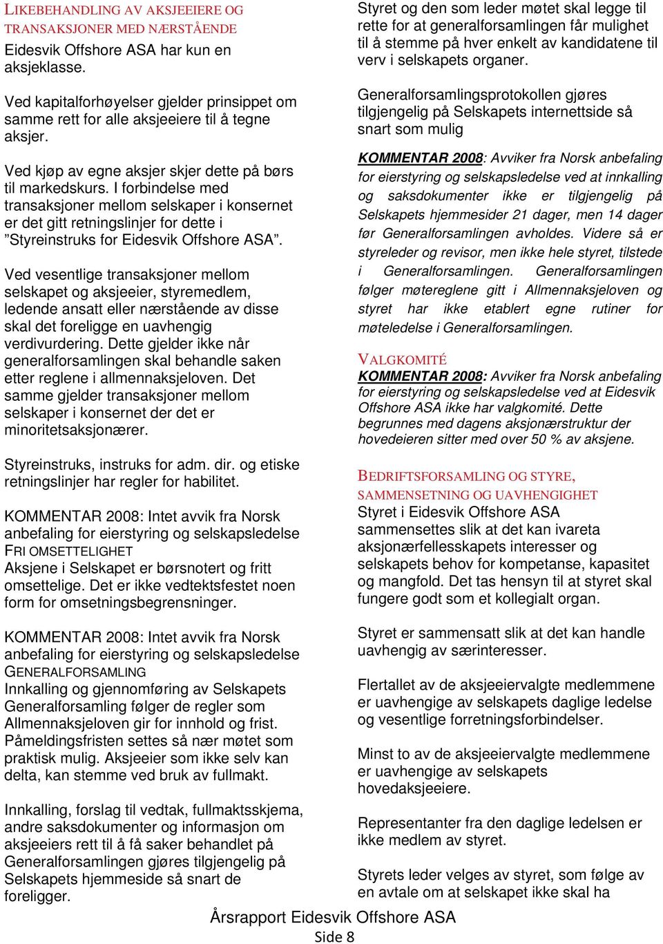 I forbindelse med transaksjoner mellom selskaper i konsernet er det gitt retningslinjer for dette i Styreinstruks for Eidesvik Offshore ASA.