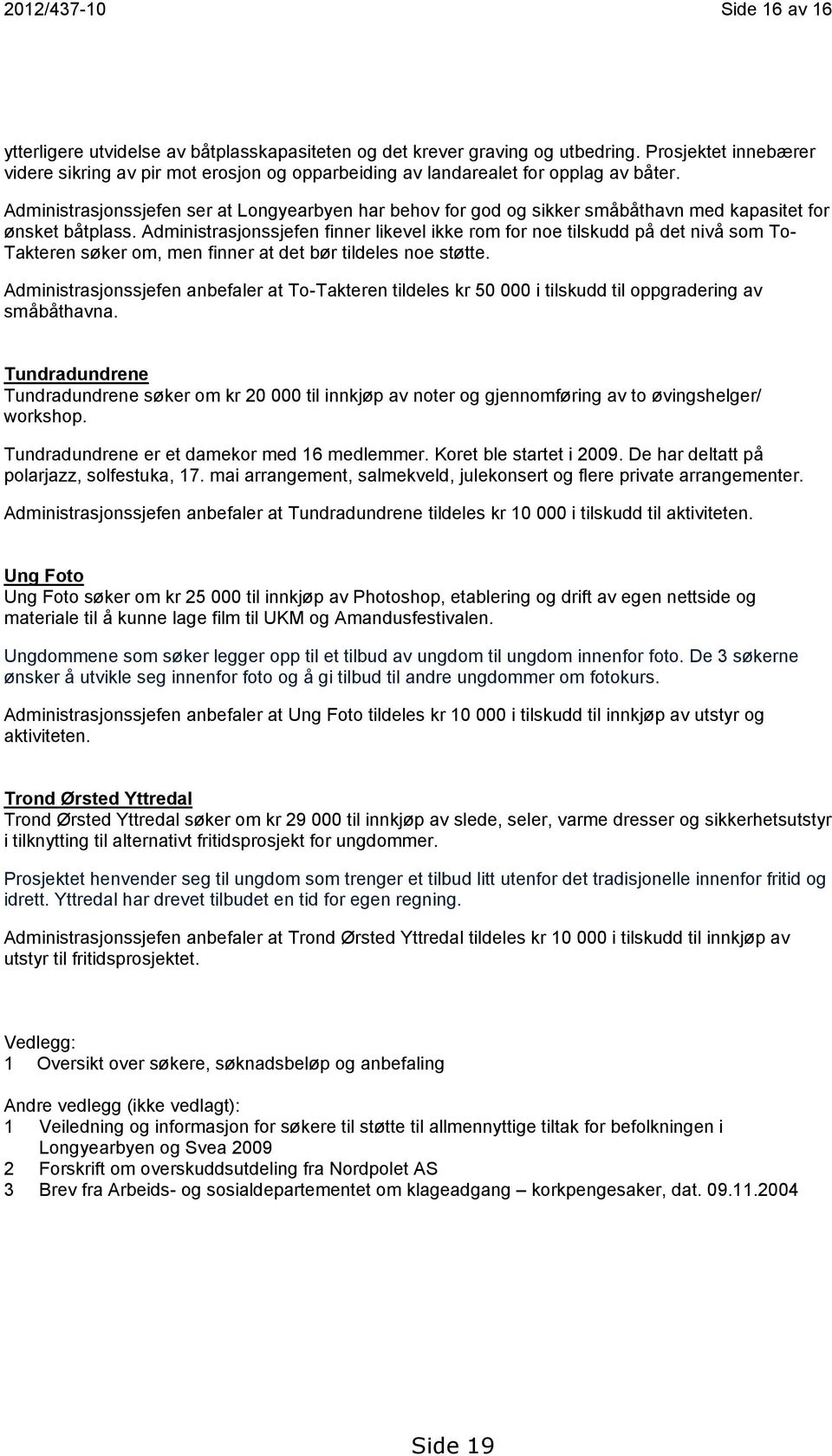 Administrasjonssjefen ser at Longyearbyen har behov for god og sikker småbåthavn med kapasitet for ønsket båtplass.