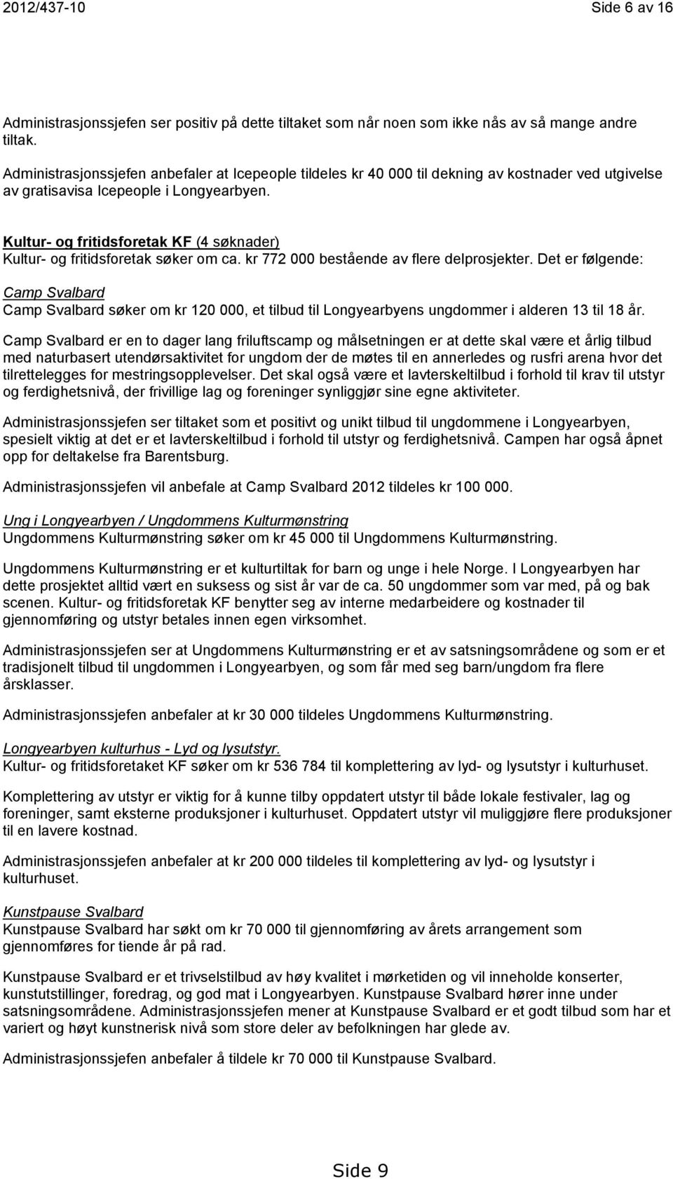 Kultur- og fritidsforetak KF (4 søknader) Kultur- og fritidsforetak søker om ca. kr 772 000 bestående av flere delprosjekter.