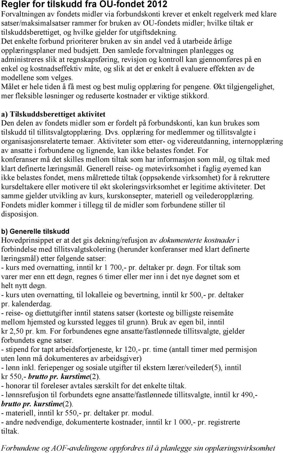 Den samlede forvaltningen planlegges og administreres slik at regnskapsføring, revisjon og kontroll kan gjennomføres på en enkel og kostnadseffektiv måte, og slik at det er enkelt å evaluere effekten