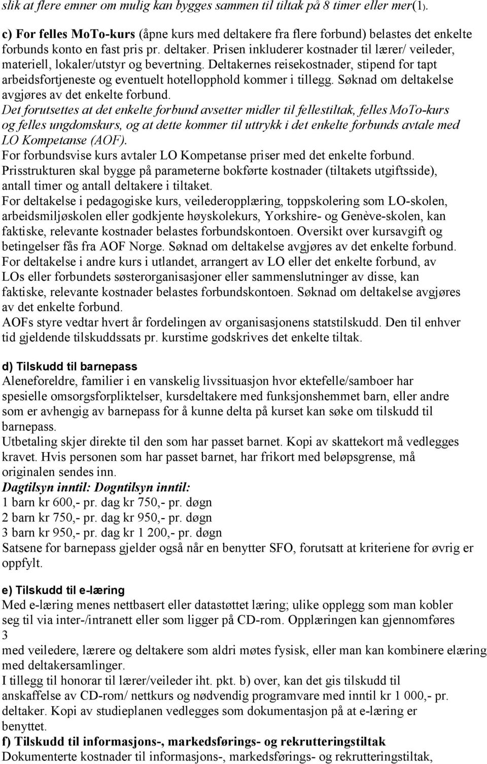 Deltakernes reisekostnader, stipend for tapt arbeidsfortjeneste og eventuelt hotellopphold kommer i tillegg. Søknad om deltakelse avgjøres av det enkelte forbund.