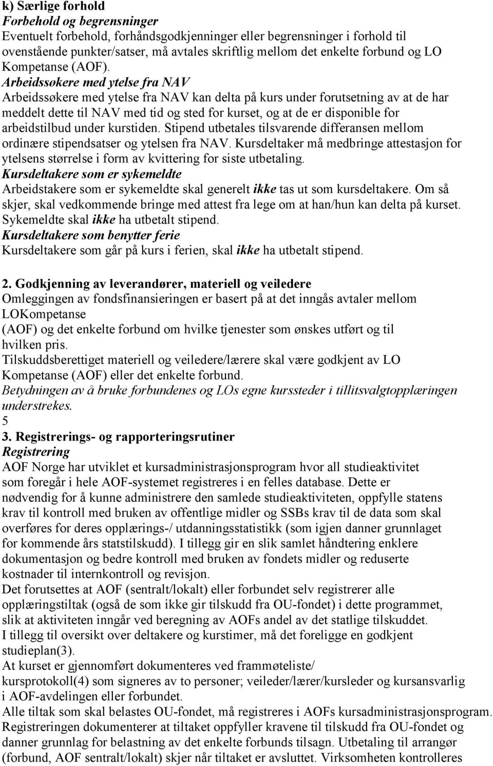 Arbeidssøkere med ytelse fra NAV Arbeidssøkere med ytelse fra NAV kan delta på kurs under forutsetning av at de har meddelt dette til NAV med tid og sted for kurset, og at de er disponible for