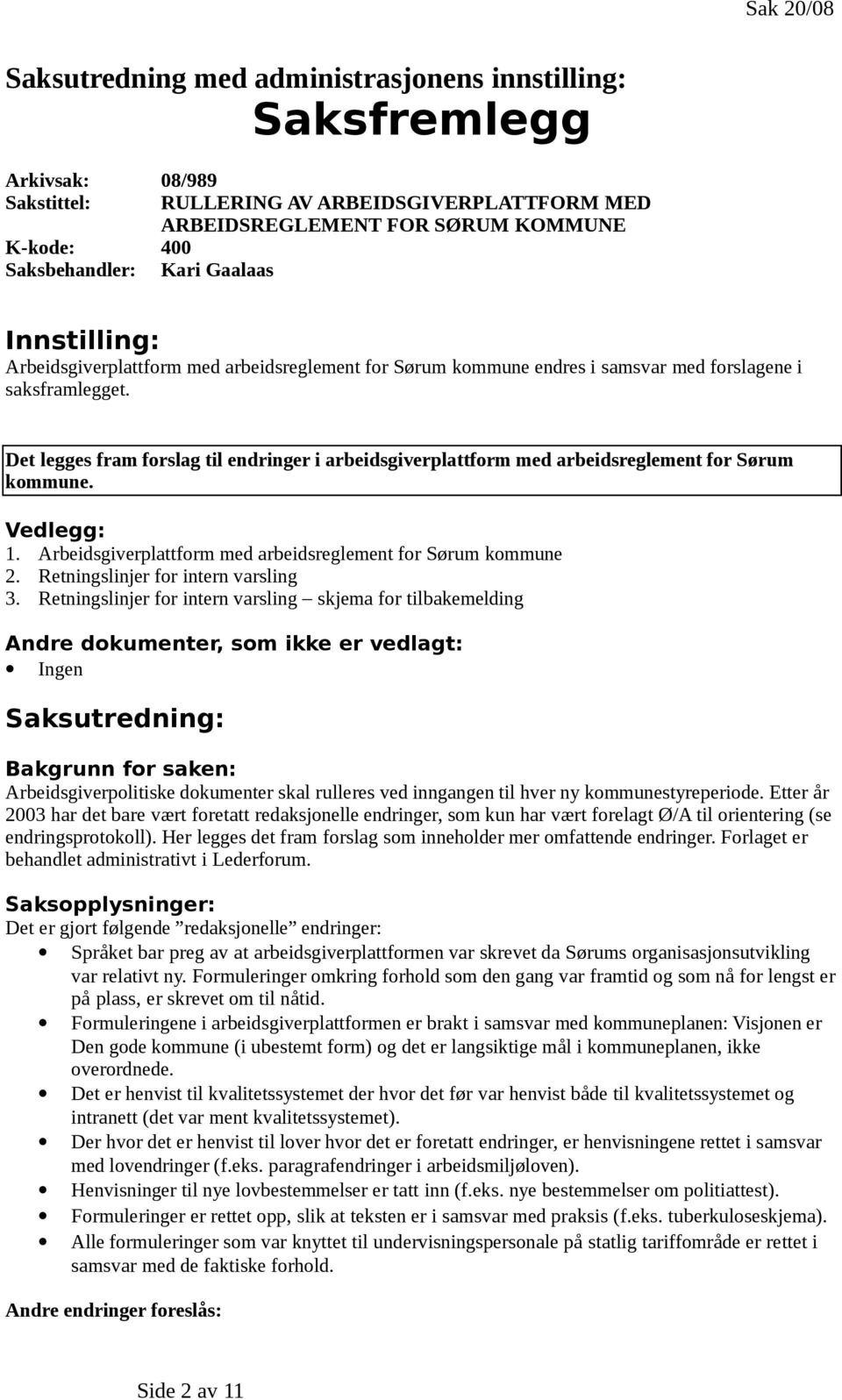 Det legges fram forslag til endringer i arbeidsgiverplattform med arbeidsreglement for Sørum kommune. Vedlegg: 1. Arbeidsgiverplattform med arbeidsreglement for Sørum kommune 2.