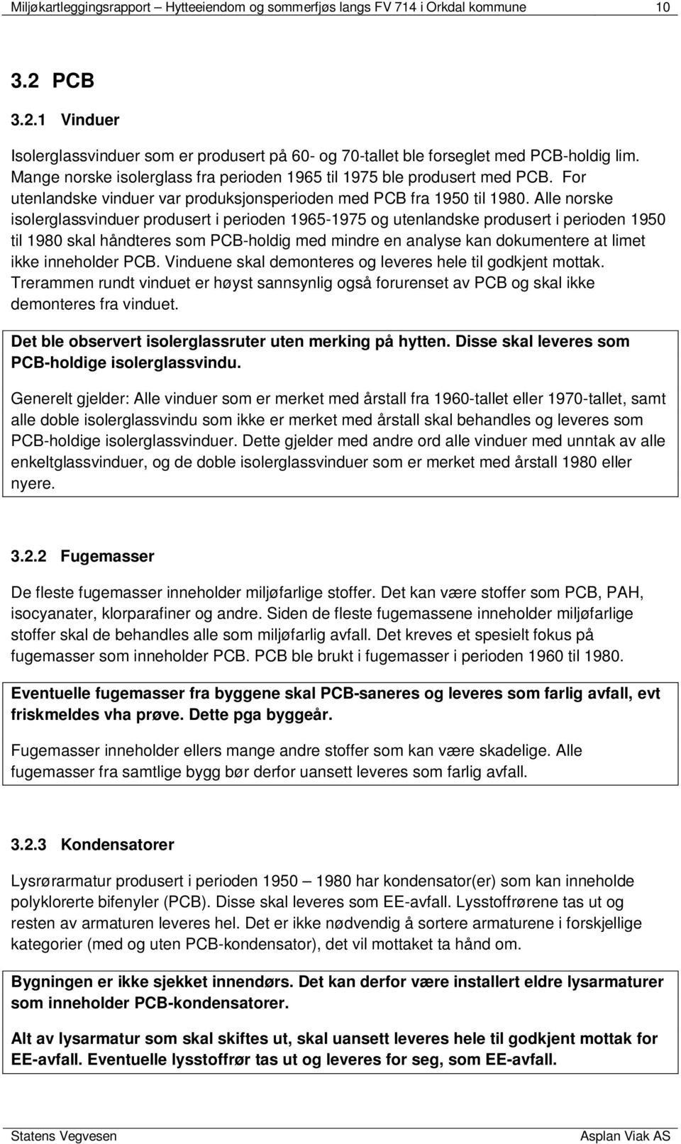 Alle norske isolerglassvinduer produsert i perioden 1965-1975 og utenlandske produsert i perioden 1950 til 1980 skal håndteres som PCB-holdig med mindre en analyse kan dokumentere at limet ikke