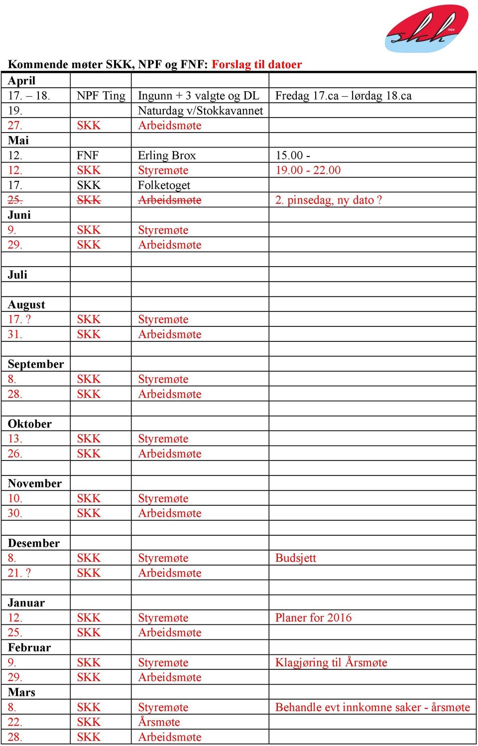 SKK Styremøte 28. SKK Arbeidsmøte Oktober 13. SKK Styremøte 26. SKK Arbeidsmøte November 10. SKK Styremøte 30. SKK Arbeidsmøte Desember 8. SKK Styremøte Budsjett 21.? SKK Arbeidsmøte Januar 12.