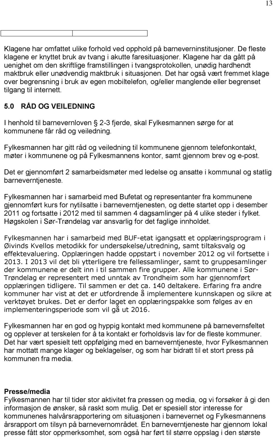 Det har også vært fremmet klage over begrensning i bruk av egen mobiltelefon, og/eller manglende eller begrenset tilgang til internett. 5.