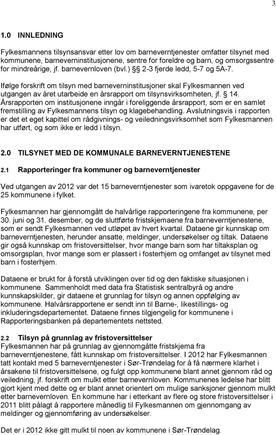 14. Årsrapporten om institusjonene inngår i foreliggende årsrapport, som er en samlet fremstilling av Fylkesmannens tilsyn og klagebehandling.