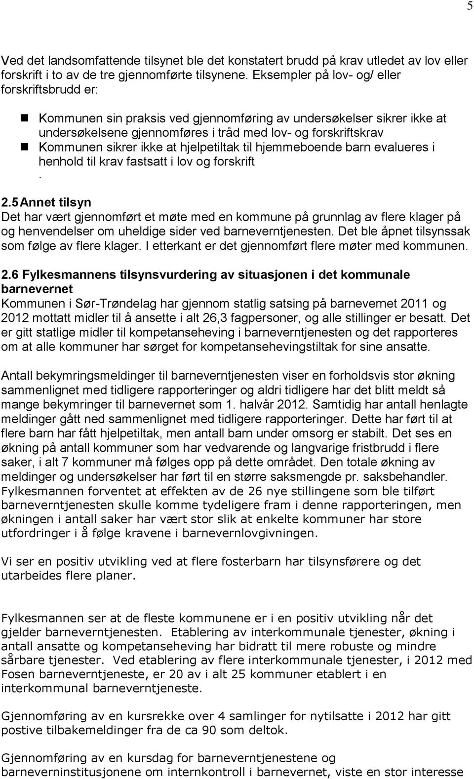 ikke at hjelpetiltak til hjemmeboende barn evalueres i henhold til krav fastsatt i lov og forskrift. 2.