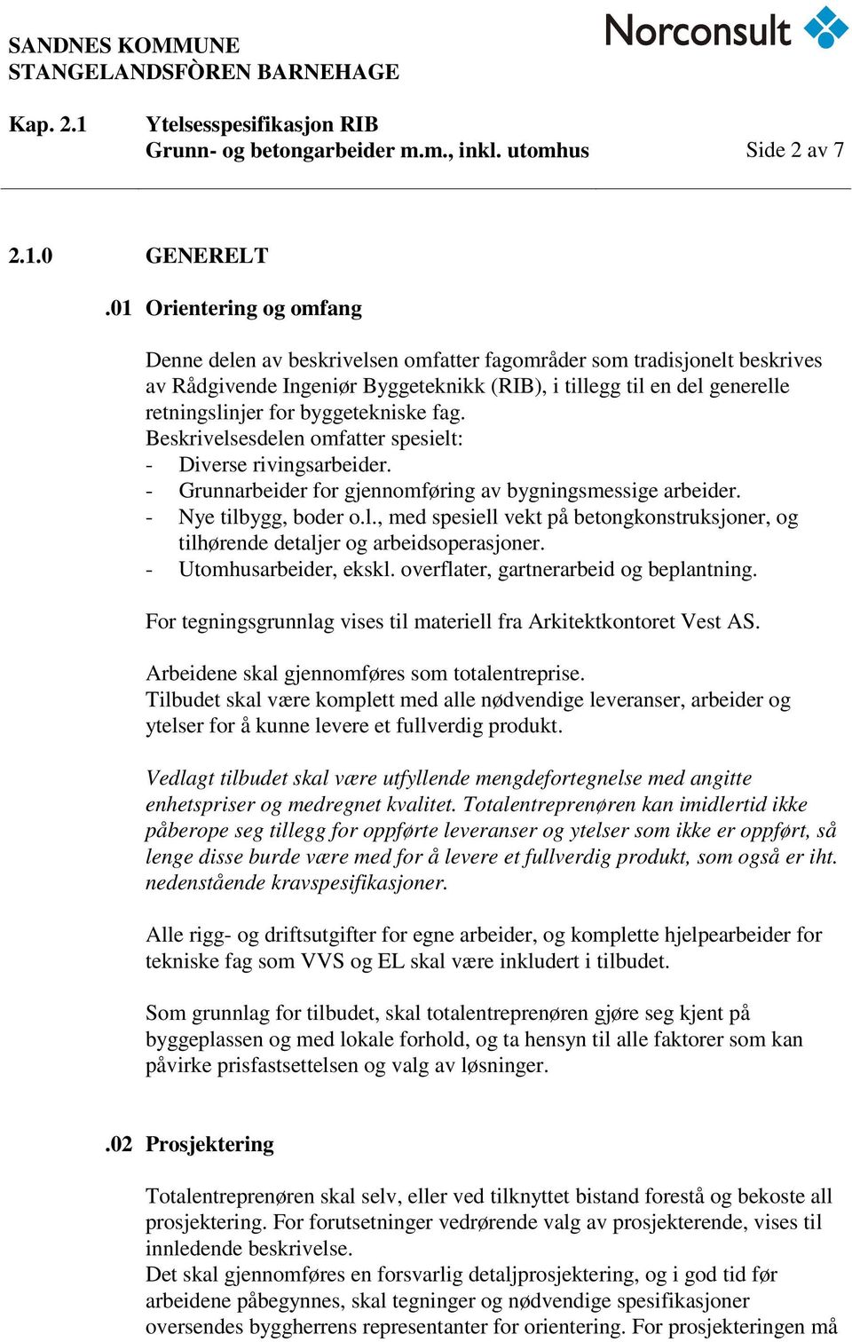 byggetekniske fag. Beskrivelsesdelen omfatter spesielt: - Diverse rivingsarbeider. - Grunnarbeider for gjennomføring av bygningsmessige arbeider. - Nye tilbygg, boder o.l., med spesiell vekt på betongkonstruksjoner, og tilhørende detaljer og arbeidsoperasjoner.