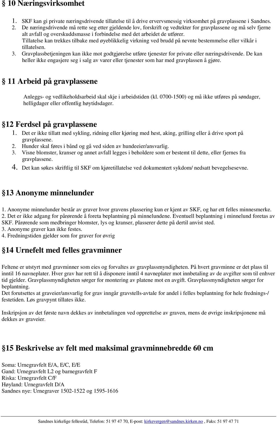 Tillatelse kan trekkes tilbake med øyeblikkelig virkning ved brudd på nevnte bestemmelse eller vilkår i tillatelsen. 3.