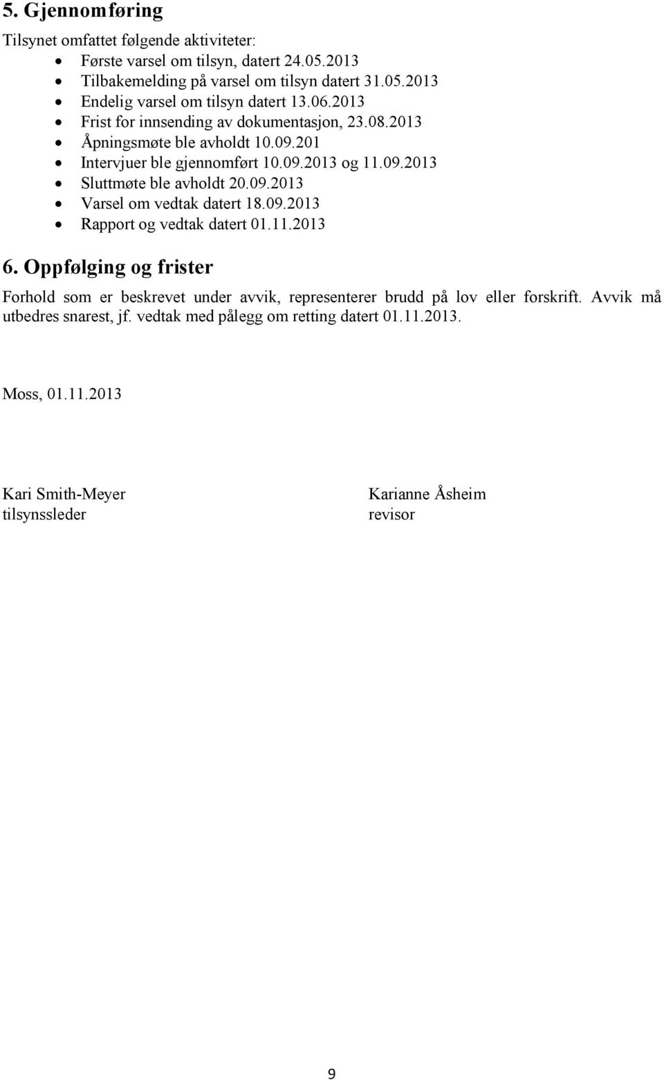 09.2013 Rapport og vedtak datert 01.11.2013 6. Oppfølging og frister Forhold som er beskrevet under avvik, representerer brudd på lov eller forskrift.