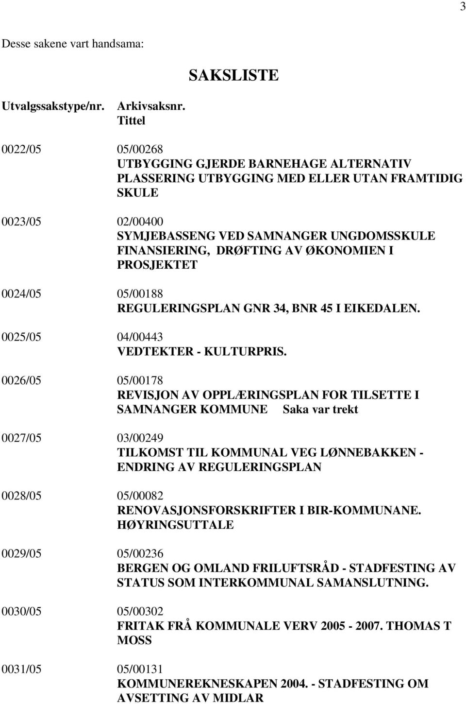 ØKONOMIEN I PROSJEKTET 0024/05 05/00188 REGULERINGSPLAN GNR 34, BNR 45 I EIKEDALEN. 0025/05 04/00443 VEDTEKTER - KULTURPRIS.