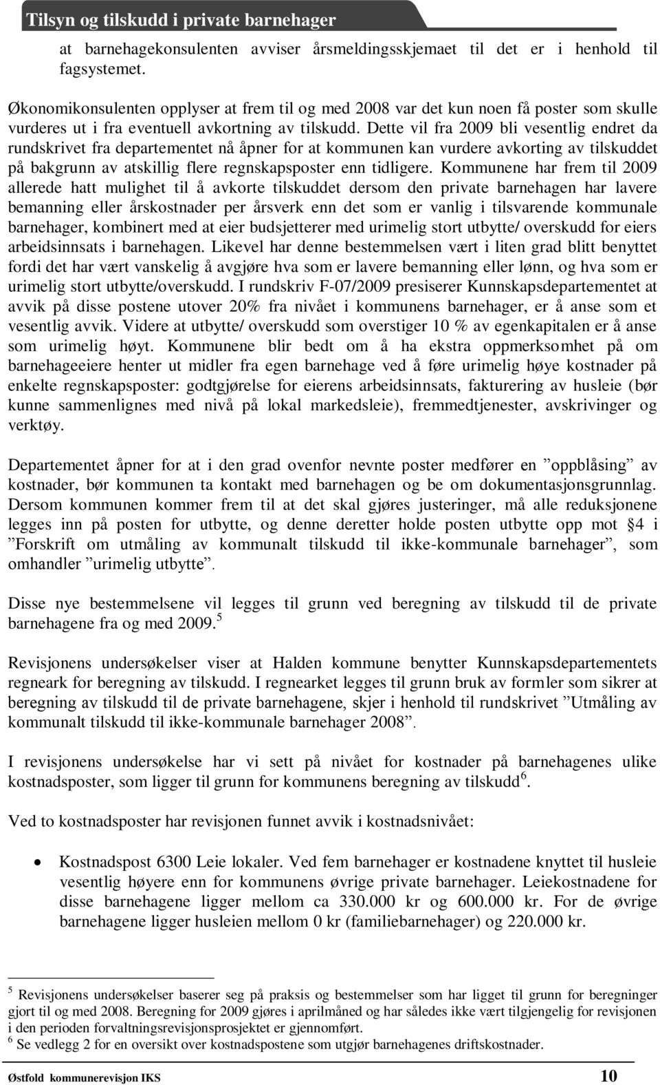 Dette vil fra 2009 bli vesentlig endret da rundskrivet fra departementet nå åpner for at kommunen kan vurdere avkorting av tilskuddet på bakgrunn av atskillig flere regnskapsposter enn tidligere.