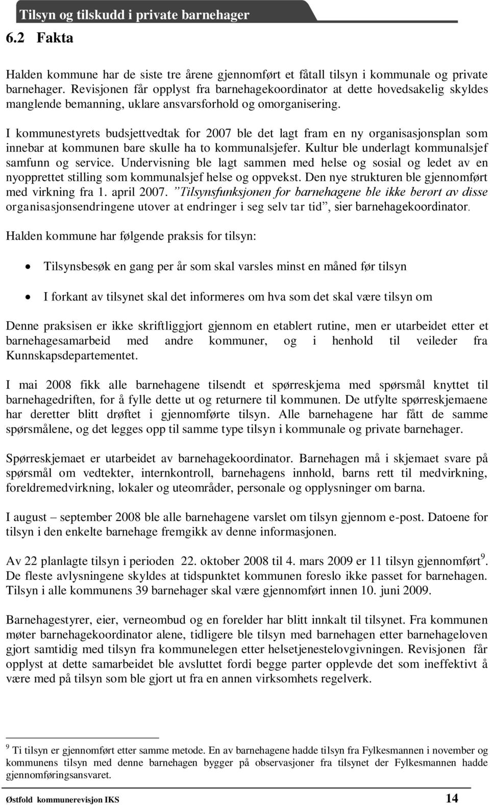 I kommunestyrets budsjettvedtak for 2007 ble det lagt fram en ny organisasjonsplan som innebar at kommunen bare skulle ha to kommunalsjefer. Kultur ble underlagt kommunalsjef samfunn og service.