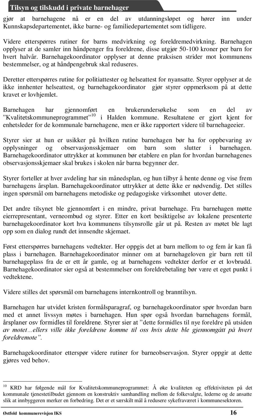 Barnehagekoordinator opplyser at denne praksisen strider mot kommunens bestemmelser, og at håndpengebruk skal reduseres. Deretter etterspørres rutine for politiattester og helseattest for nyansatte.