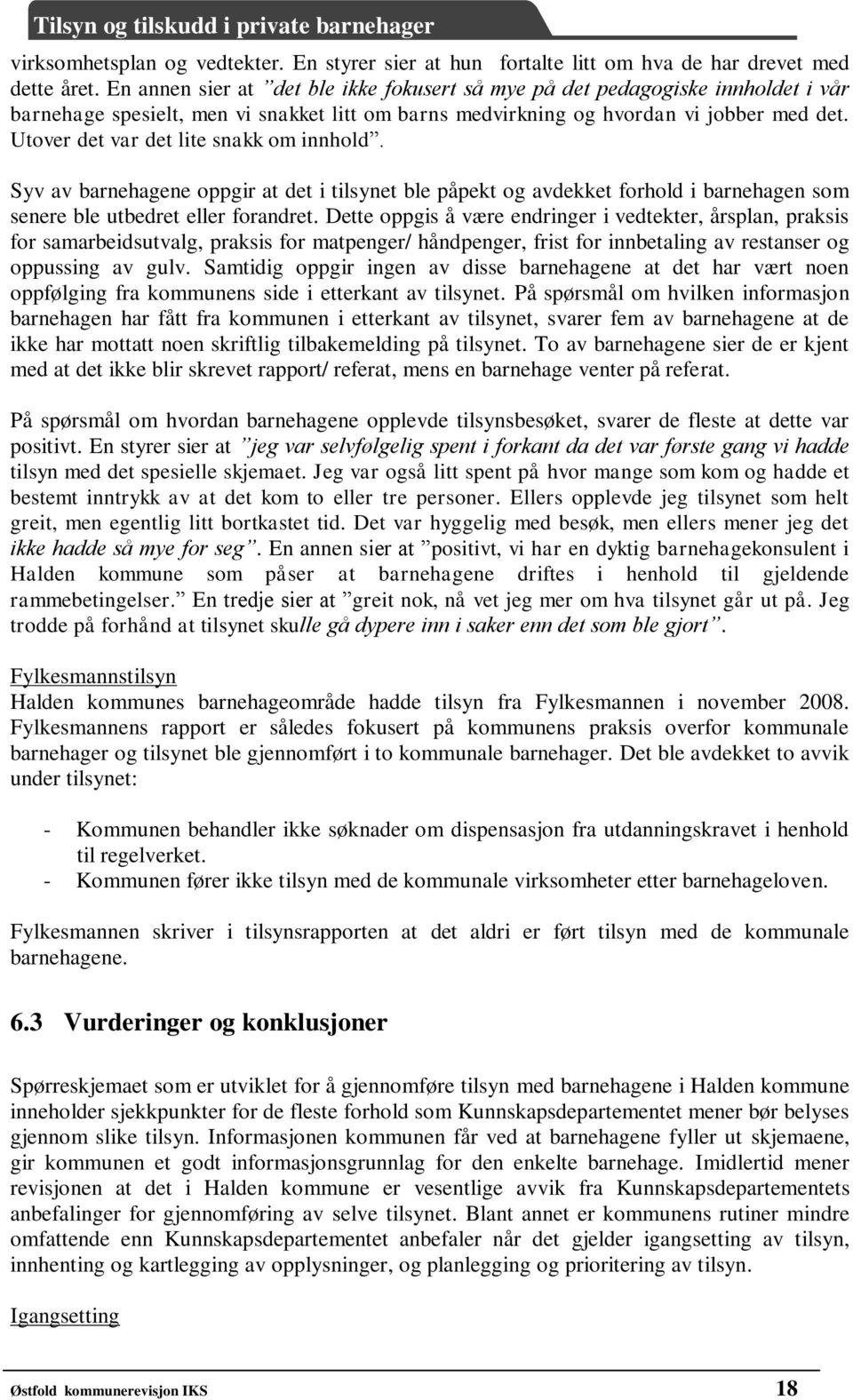 Utover det var det lite snakk om innhold. Syv av barnehagene oppgir at det i tilsynet ble påpekt og avdekket forhold i barnehagen som senere ble utbedret eller forandret.