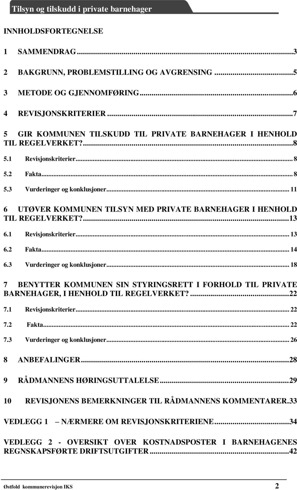 .. 11 6 UTØVER KOMMUNEN TILSYN MED PRIVATE BARNEHAGER I HENHOLD TIL REGELVERKET?... 13 6.1 Revisjonskriterier... 13 6.2 Fakta... 14 6.3 Vurderinger og konklusjoner.