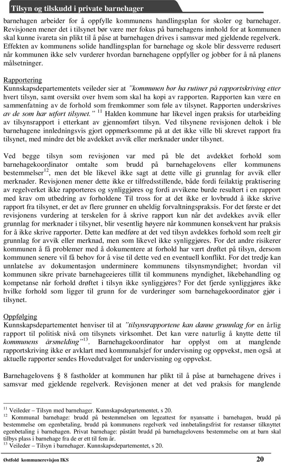 Effekten av kommunens solide handlingsplan for barnehage og skole blir dessverre redusert når kommunen ikke selv vurderer hvordan barnehagene oppfyller og jobber for å nå planens målsetninger.