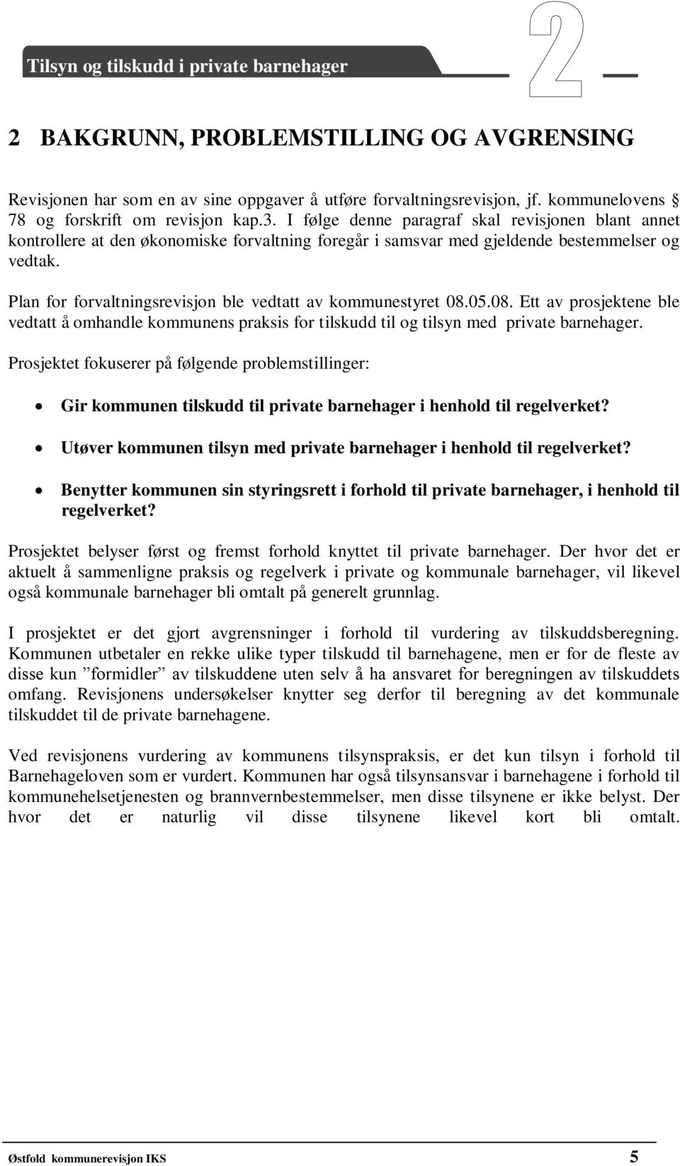 Plan for forvaltningsrevisjon ble vedtatt av kommunestyret 08.05.08. Ett av prosjektene ble vedtatt å omhandle kommunens praksis for tilskudd til og tilsyn med private barnehager.