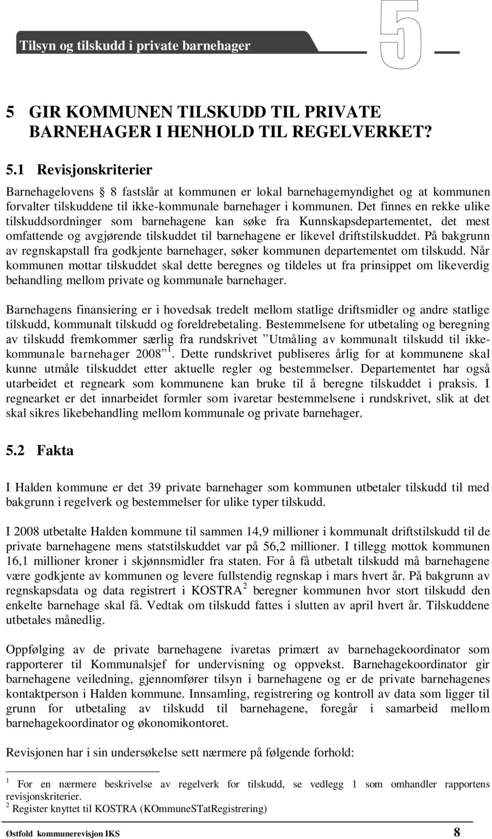 Det finnes en rekke ulike tilskuddsordninger som barnehagene kan søke fra Kunnskapsdepartementet, det mest omfattende og avgjørende tilskuddet til barnehagene er likevel driftstilskuddet.