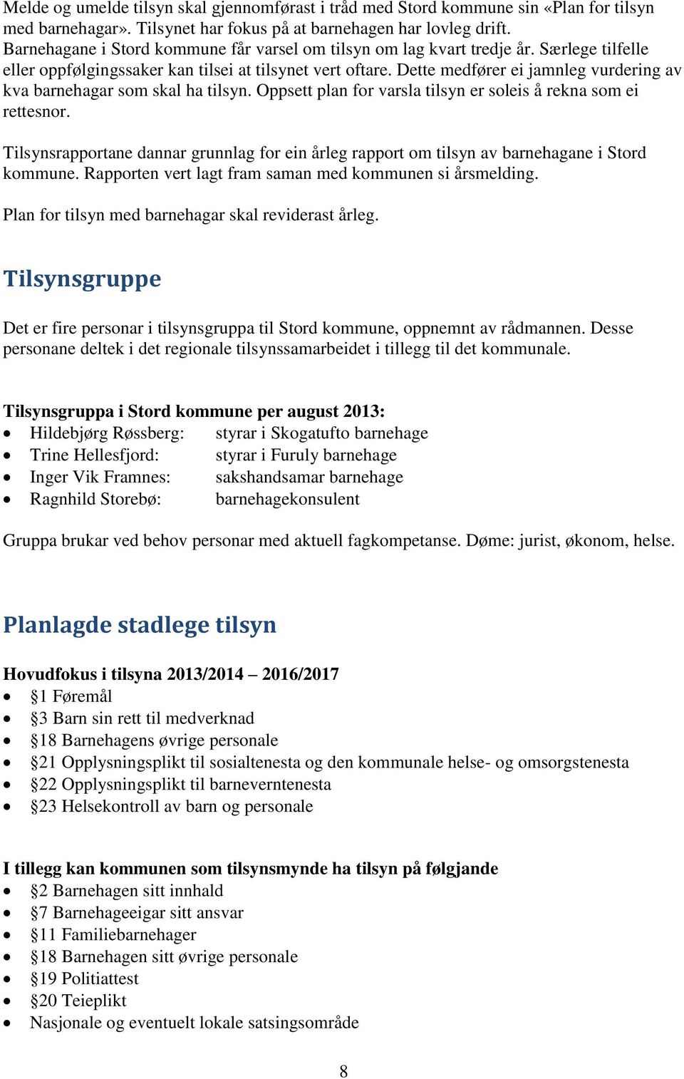 Dette medfører ei jamnleg vurdering av kva barnehagar som skal ha tilsyn. Oppsett plan for varsla tilsyn er soleis å rekna som ei rettesnor.