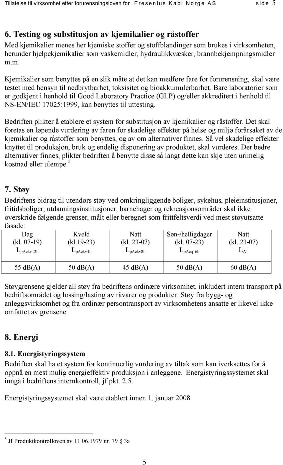 hydraulikkvæsker, brannbekjempningsmidler m.m. Kjemikalier som benyttes på en slik måte at det kan medføre fare for forurensning, skal være testet med hensyn til nedbrytbarhet, toksisitet og bioakkumulerbarhet.