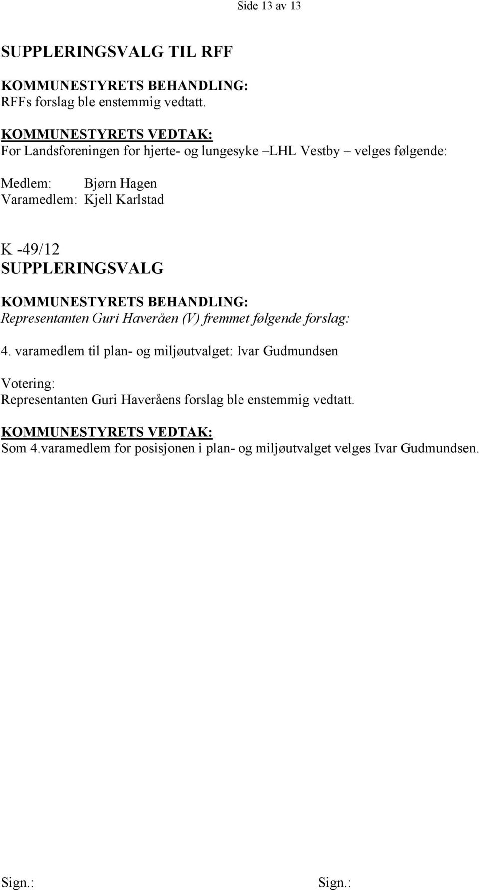 K -49/12 SUPPLERINGSVALG Representanten Guri Haveråen (V) fremmet følgende forslag: 4.