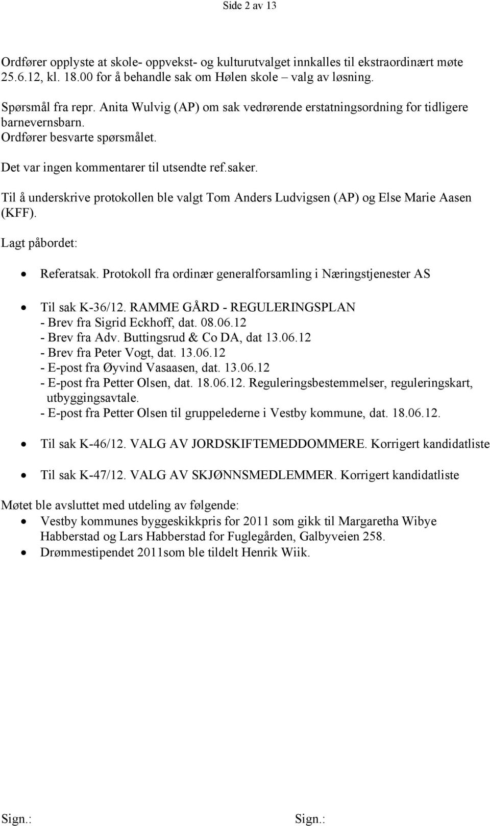 Til å underskrive protokollen ble valgt Tom Anders Ludvigsen (AP) og Else Marie Aasen (KFF). Lagt påbordet: Referatsak. Protokoll fra ordinær generalforsamling i Næringstjenester AS Til sak K-36/12.