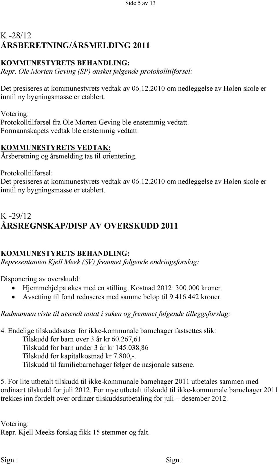 2010 om nedleggelse av Hølen skole er inntil ny bygningsmasse er etablert.