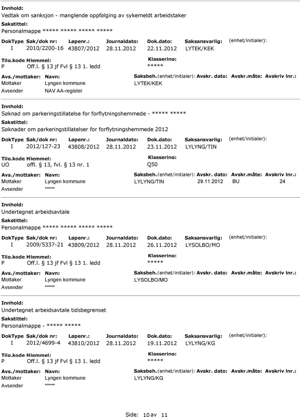 43808/2012 LYLYNG/TN UO offl. 13, fvl. 13 nr. 1 Q50 LYLYNG/TN 29.11.2012 BU 24 Avsender ***** nnhold: Undertegnet arbeidsavtale Personalmappe ***** ***** ***** ***** 2009/5337-21 43809/2012 26.11.2012 LYSOLBO/MO P Off.