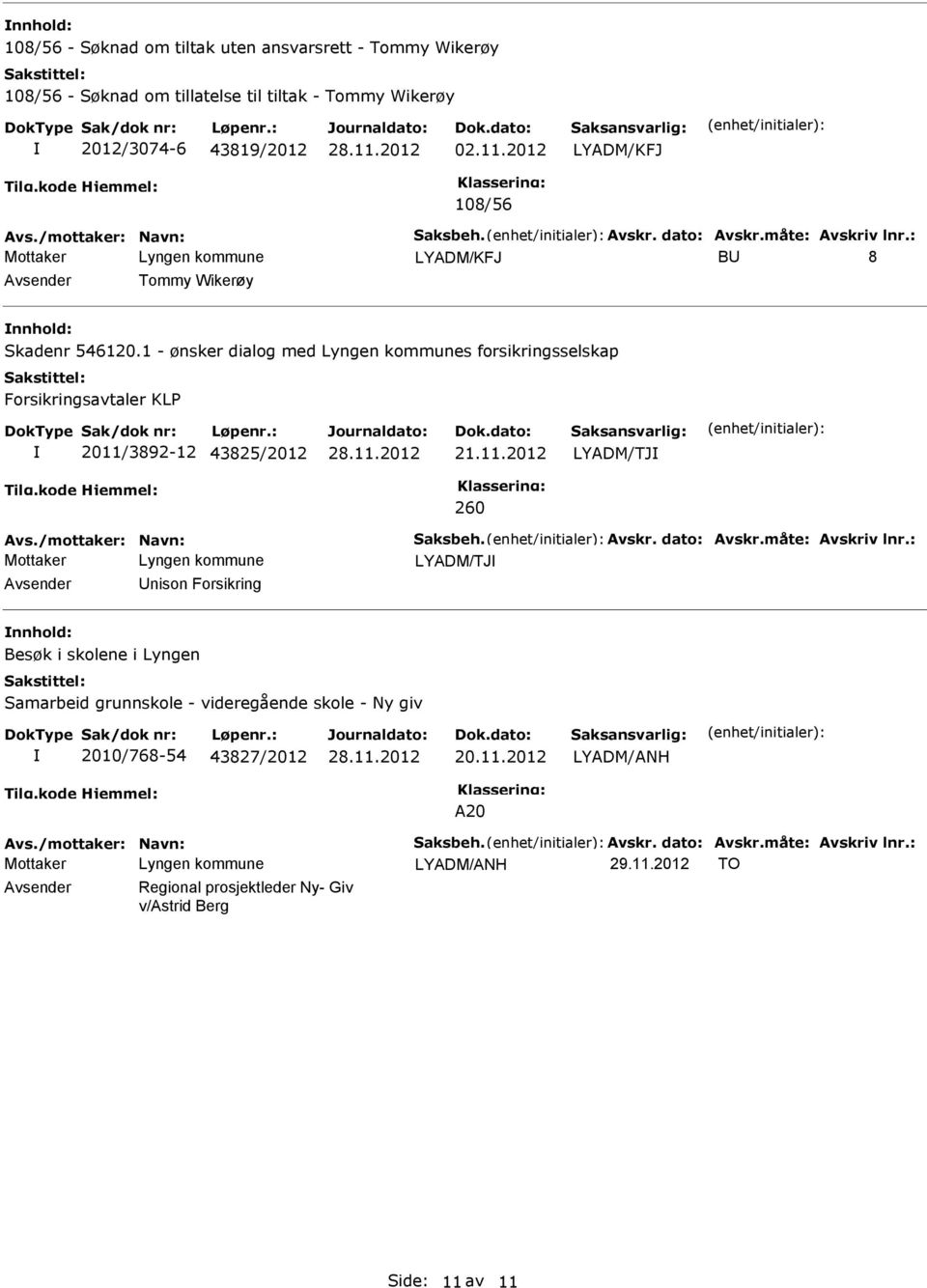 1 - ønsker dialog med Lyngen kommunes forsikringsselskap Forsikringsavtaler KLP 2011/3892-12 43825/2012 LYADM/TJ 260 LYADM/TJ Avsender Unison