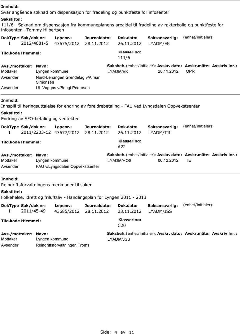 2012 111/6 OPR Avsender Nord-Lenangen Grendelag v/almar Simonsen Avsender UL Vaggas v/bengt Pedersen nnhold: nnspill til høringsuttalelse for endring av foreldrebetaling - FAU ved Lyngsdalen