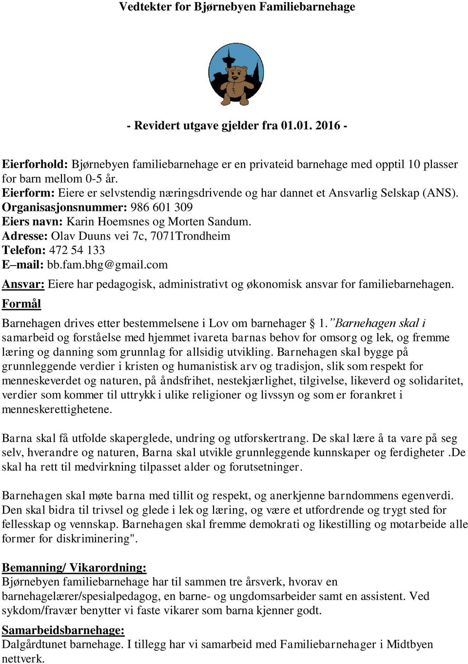 Adresse: Olav Duuns vei 7c, 7071Trondheim Telefon: 472 54 133 E mail: bb.fam.bhg@gmail.com Ansvar: Eiere har pedagogisk, administrativt og økonomisk ansvar for familiebarnehagen.