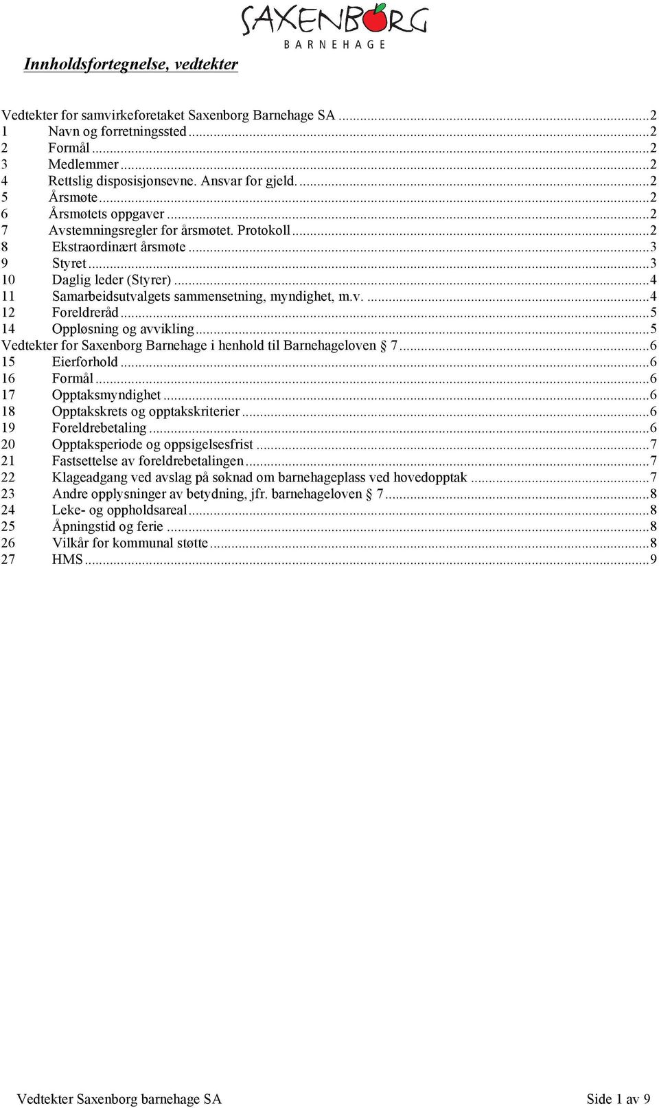 .. 4 11 Samarbeidsutvalgets sammensetning, myndighet, m.v.... 4 12 Foreldreråd... 5 14 Oppløsning og avvikling... 5 Vedtekter for Saxenborg Barnehage i henhold til Barnehageloven 7... 6 15 Eierforhold.