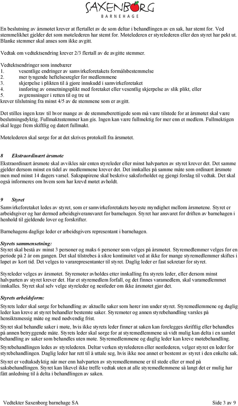 Vedtektsendringer som innebærer 1. vesentlige endringer av samvirkeforetakets formålsbestemmelse 2. mer tyngende heftelsesregler for medlemmene 3.